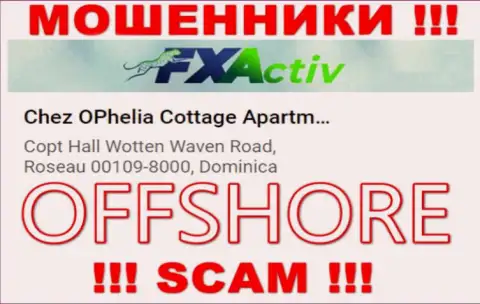 Организация FX Activ пишет на интернет-портале, что находятся они в оффшоре, по адресу Chez OPhelia Cottage ApartmentsCopt Hall Wotten Waven Road, Roseau 00109-8000, Dominica